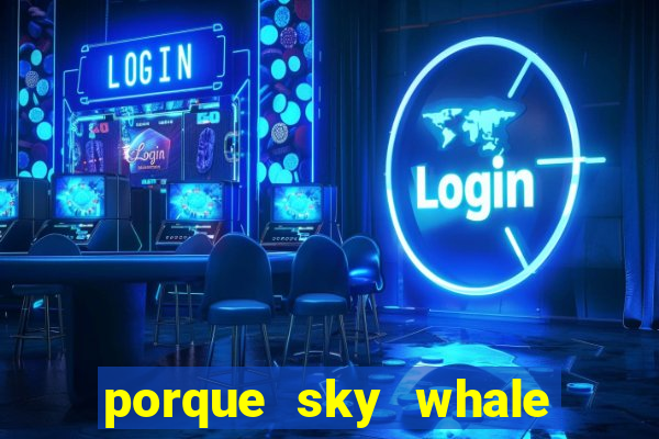 porque sky whale saiu da play store